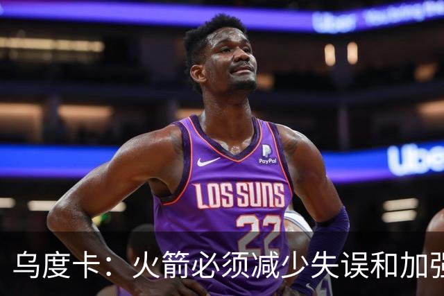 乌度卡：火箭必须减少失误&加强进攻篮板 为季后赛做好准备