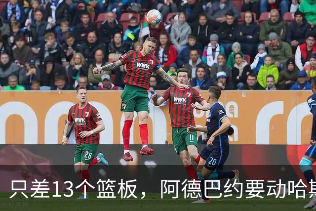只差13个篮板，阿德巴约要动哈斯勒姆的队史纪录
