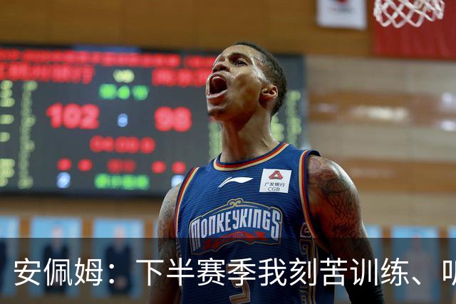 安佩姆：下半赛季我刻苦训练、听从主教练找回感觉，感谢队友跑动