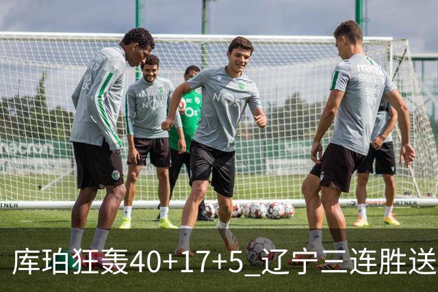 库珀狂轰40+17+5 辽宁三连胜送四川赛季首败