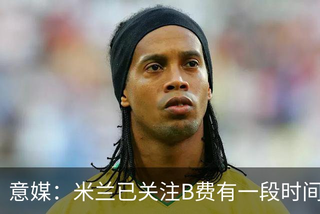 意媒：米兰已关注B费有一段时间了，或可能加入竞争