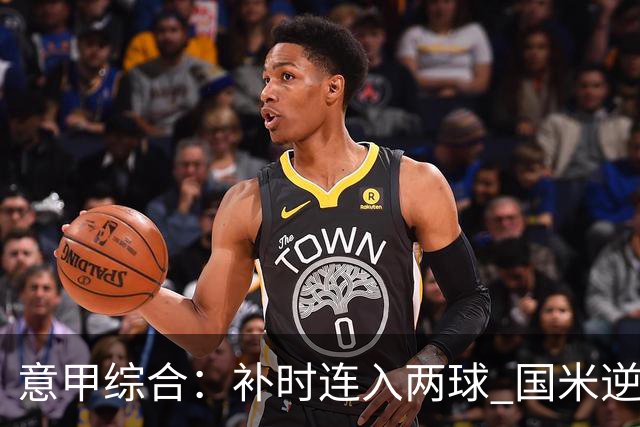 意甲综合：补时连入两球 国米逆转佛罗伦萨