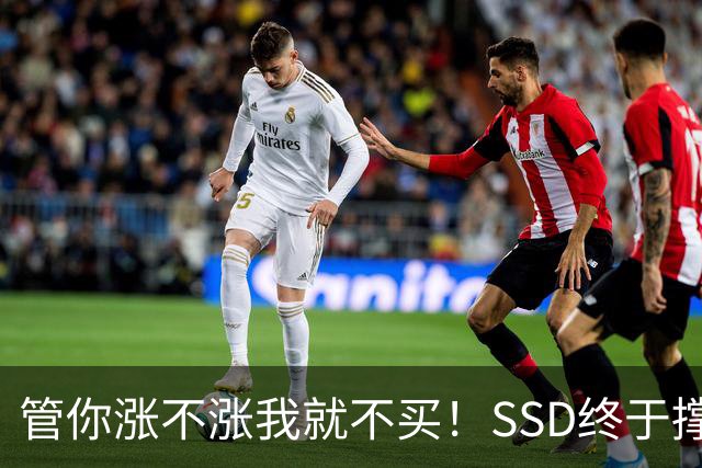 管你涨不涨我就不买！SSD终于撑不住了：厂商杀价抢单一周暴跌13%