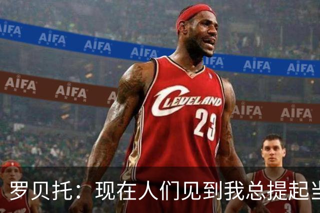 罗贝托：现在人们见到我总提起当年绝杀巴黎 国家德比看好巴萨