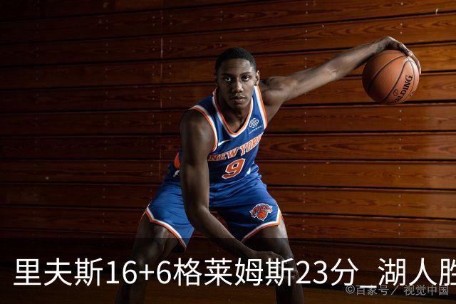 里夫斯16+6格莱姆斯23分 湖人胜快船