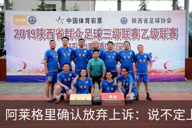 阿莱格里确认放弃上诉：说不定上诉之后不是禁赛两场而是四场