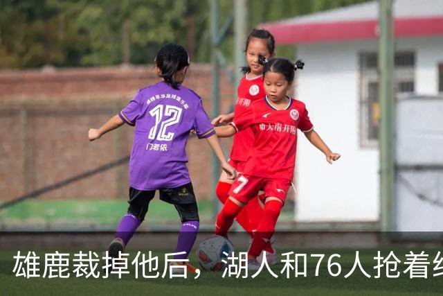 雄鹿裁掉他后，湖人和76人抢着给双向合同，结果人没走