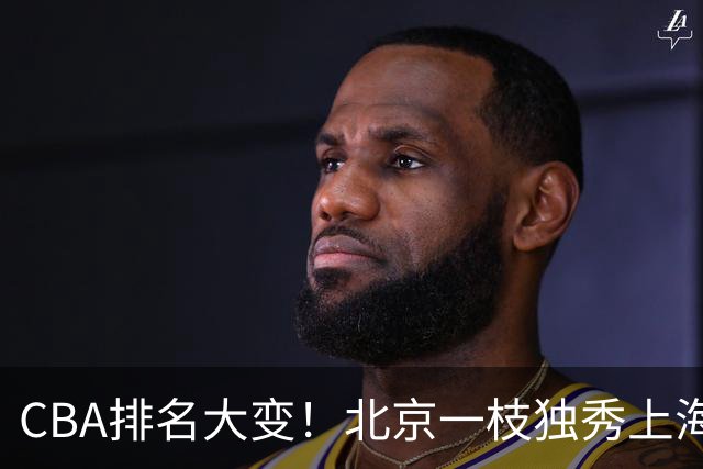 CBA排名大变！北京一枝独秀上海第3，辽宁第4广东第15，新疆连败宁波一胜难求